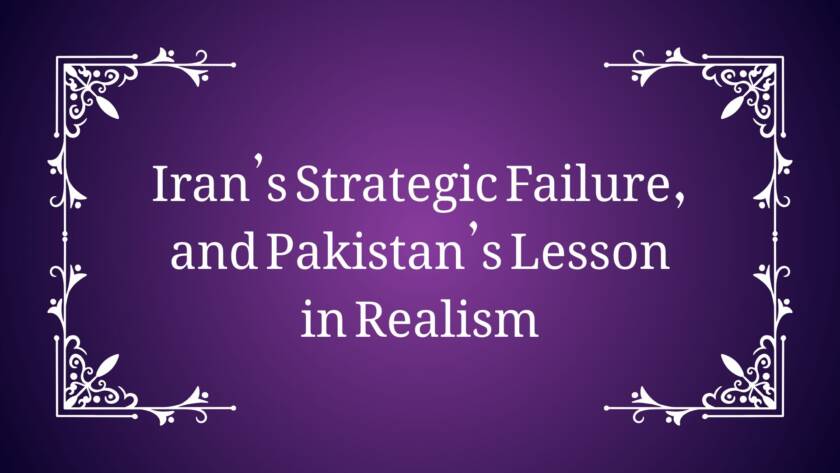 Iran’s Strategic Failure, and Pakistan’s Lesson in Realism